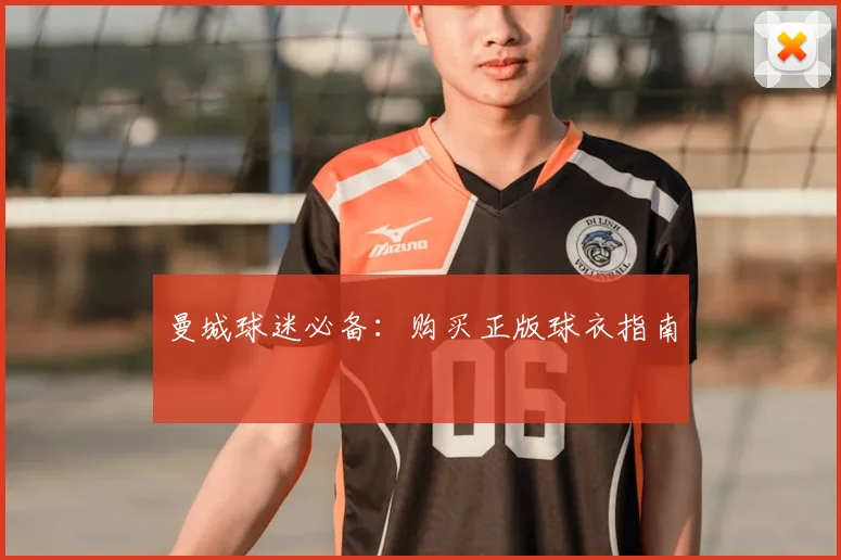 曼城球迷必备：购买正版球衣指南