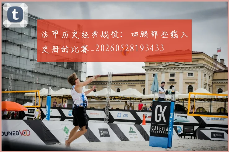 法甲历史经典战役:回顾那些载入史册的比赛_20260528193433