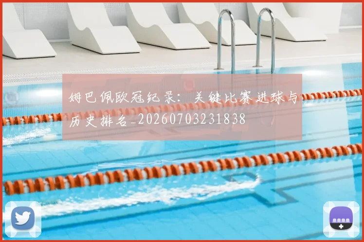 姆巴佩欧冠纪录：关键比赛进球与历史排名_20260703231838