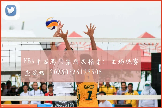 NBA季后赛门票购买指南:主场观赛全攻略_20260526125506