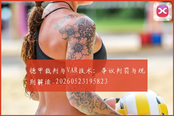 德甲裁判与VAR技术:争议判罚与规则解读_20260523195823