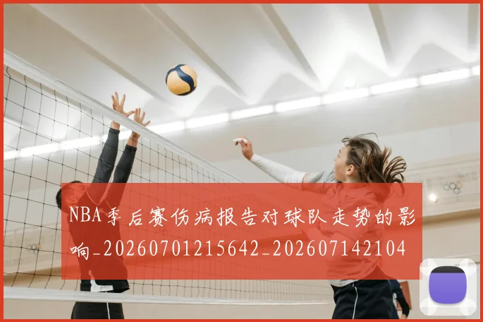 NBA季后赛伤病报告对球队走势的影响_20260701215642_20260714210428