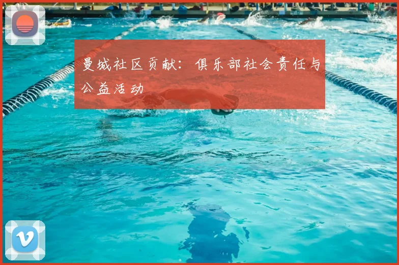 曼城社区贡献：俱乐部社会责任与公益活动