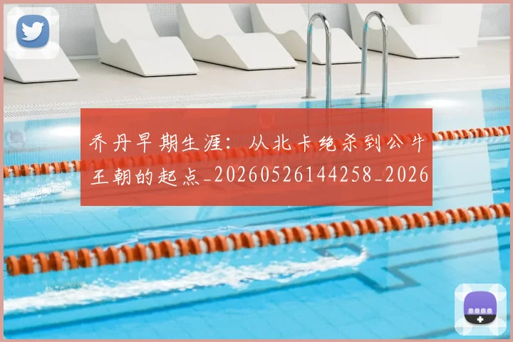 乔丹早期生涯:从北卡绝杀到公牛王朝的起点_20260526144258_20260703210245_20260716192209