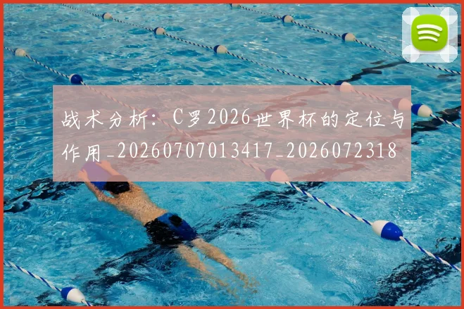 战术分析:C罗2026世界杯的定位与作用_20260707013417_20260723181449