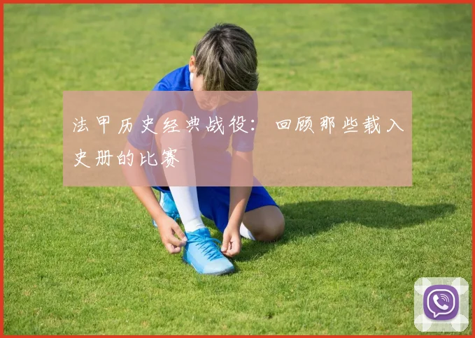 法甲历史经典战役:回顾那些载入史册的比赛